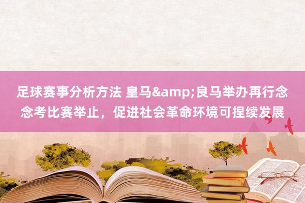 足球赛事分析方法 皇马&良马举办再行念念考比赛举止，促进社会革命环境可捏续发展