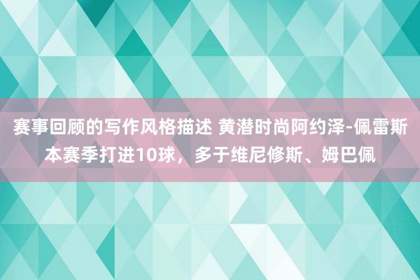 赛事回顾的写作风格描述 黄潜时尚阿约泽-佩雷斯本赛季打进10球，多于维尼修斯、姆巴佩