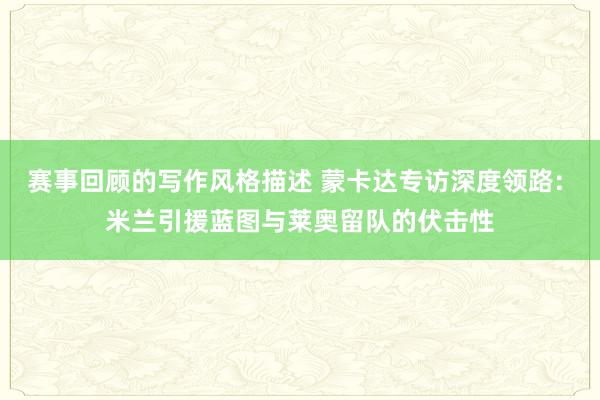 赛事回顾的写作风格描述 蒙卡达专访深度领路: 米兰引援蓝图与莱奥留队的伏击性