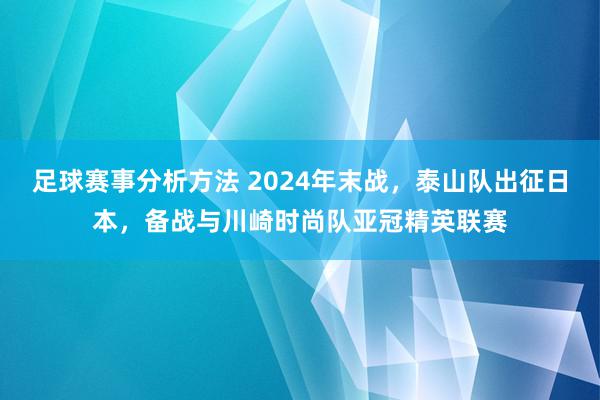 足球赛事分析方法 2024年末战，泰山队出征日本，备战与川崎时尚队亚冠精英联赛