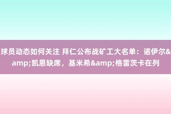 球员动态如何关注 拜仁公布战矿工大名单：诺伊尔&凯恩缺席，基米希&格雷茨卡在列