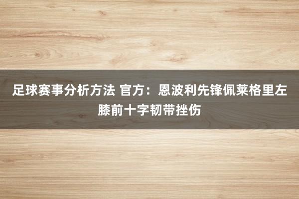 足球赛事分析方法 官方：恩波利先锋佩莱格里左膝前十字韧带挫伤