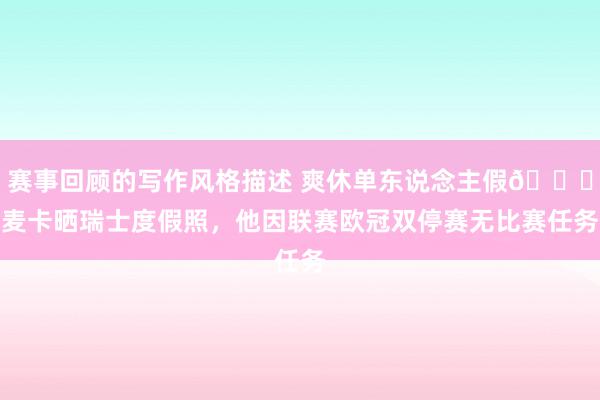 赛事回顾的写作风格描述 爽休单东说念主假😀麦卡晒瑞士度假照，他因联赛欧冠双停赛无比赛任务