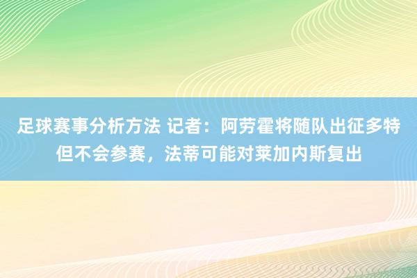 足球赛事分析方法 记者：阿劳霍将随队出征多特但不会参赛，法蒂可能对莱加内斯复出