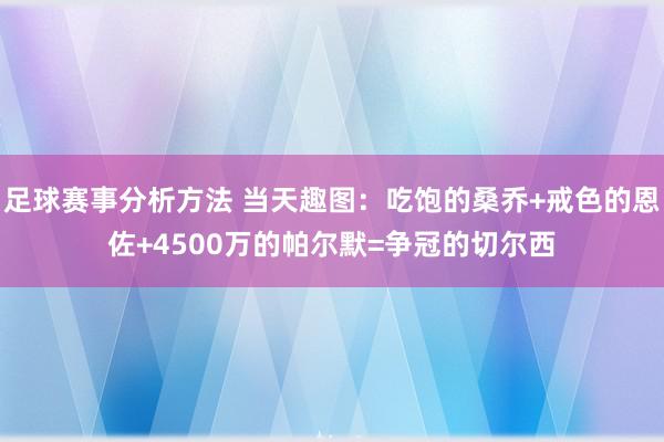 足球赛事分析方法 当天趣图：吃饱的桑乔+戒色的恩佐+4500万的帕尔默=争冠的切尔西