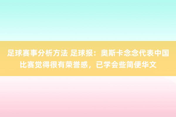 足球赛事分析方法 足球报：奥斯卡念念代表中国比赛觉得很有荣誉感，已学会些简便华文