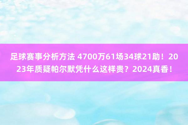 足球赛事分析方法 4700万61场34球21助！2023年质疑帕尔默凭什么这样贵？2024真香！