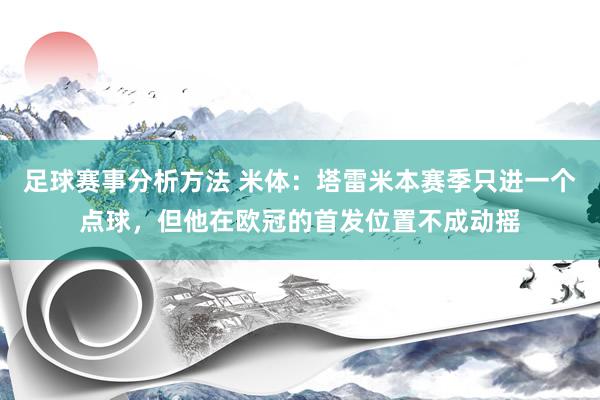 足球赛事分析方法 米体：塔雷米本赛季只进一个点球，但他在欧冠的首发位置不成动摇