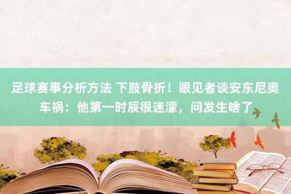 足球赛事分析方法 下肢骨折！眼见者谈安东尼奥车祸：他第一时辰很迷濛，问发生啥了