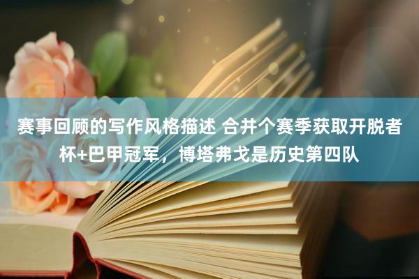 赛事回顾的写作风格描述 合并个赛季获取开脱者杯+巴甲冠军，博塔弗戈是历史第四队