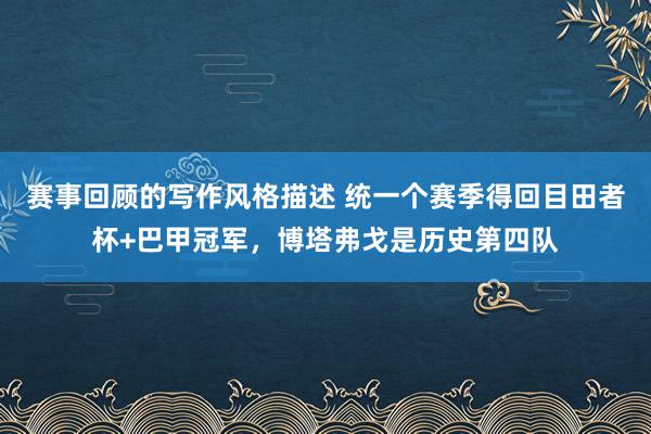 赛事回顾的写作风格描述 统一个赛季得回目田者杯+巴甲冠军，博塔弗戈是历史第四队