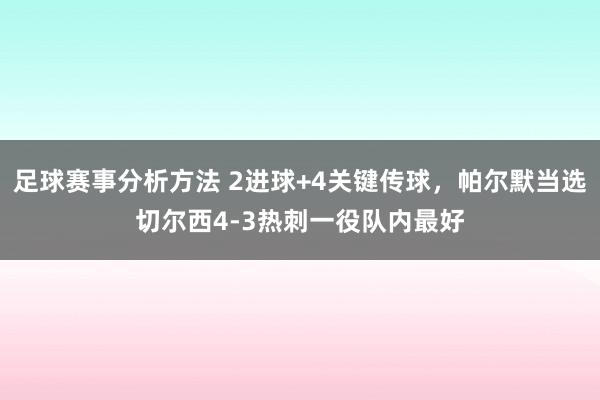 足球赛事分析方法 2进球+4关键传球，帕尔默当选切尔西4-3热刺一役队内最好